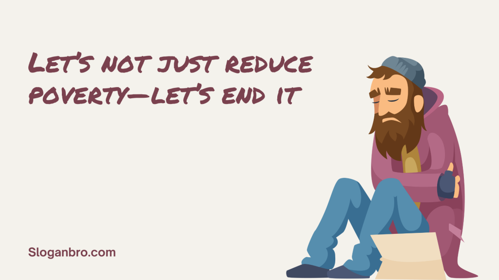 Let’s not just reduce poverty—let’s end it.