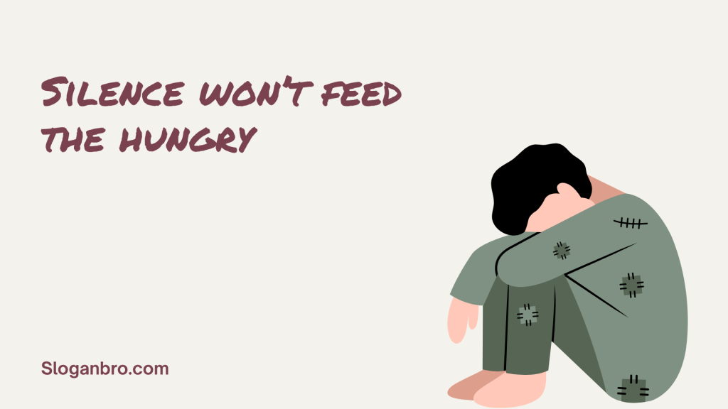 Silence won’t feed the hungry.