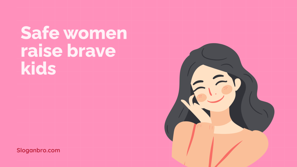 Safe women raise brave kids.