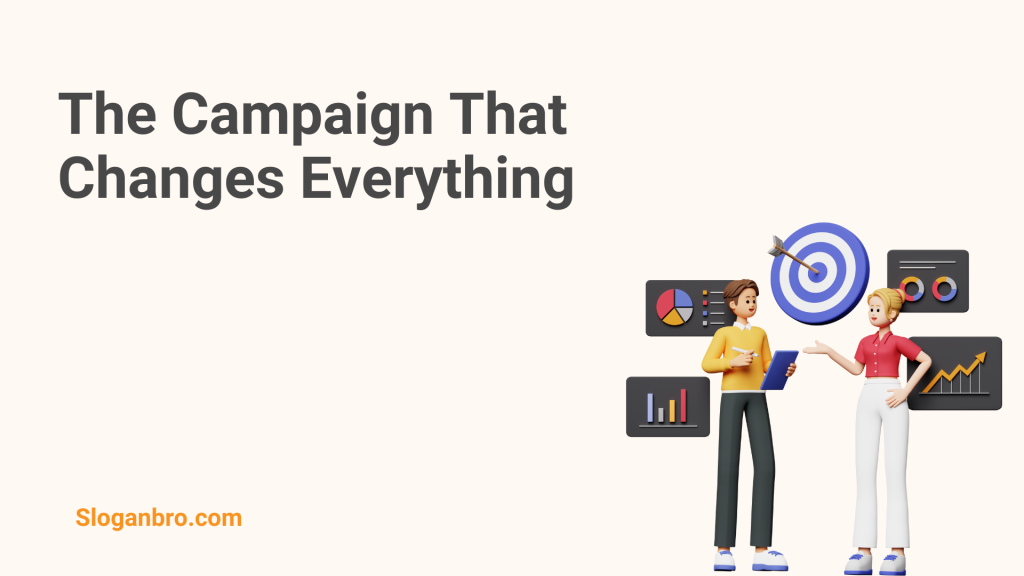 The Campaign That Changes Everything.