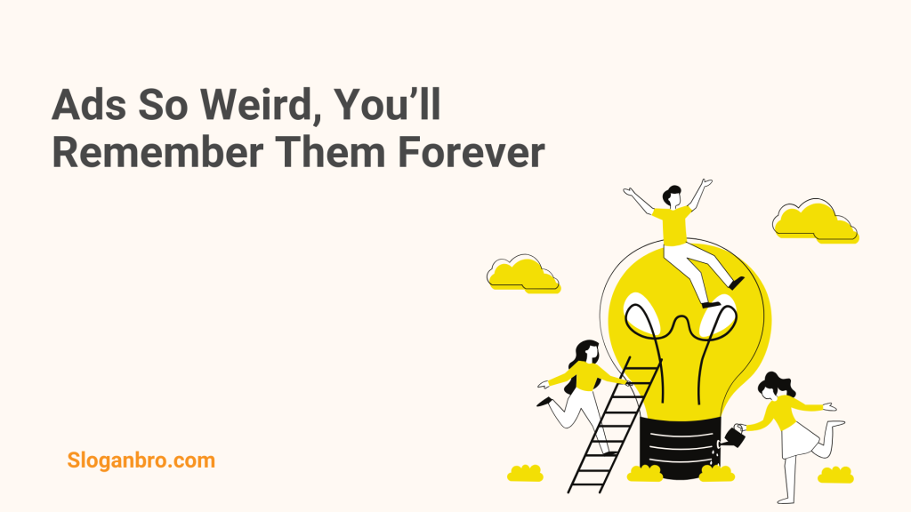 Ads So Weird, You’ll Remember Them Forever.