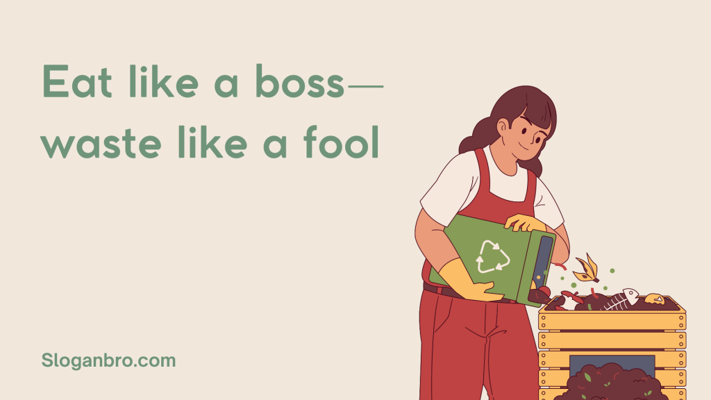 Eat like a boss—waste like a fool.