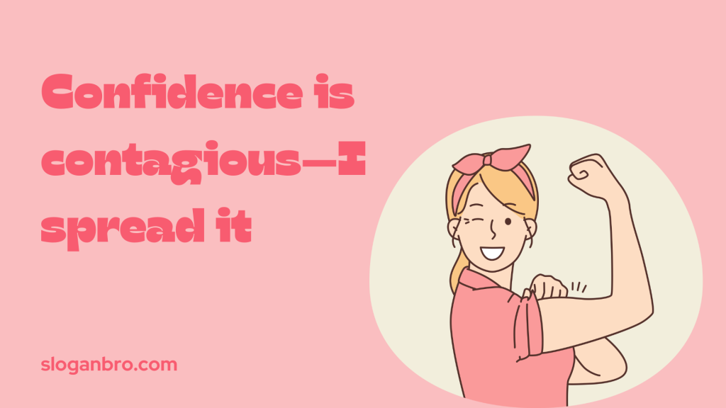 Confidence is contagious—I spread it.