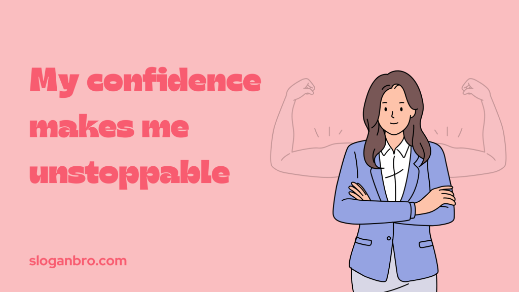 My confidence makes me unstoppable.