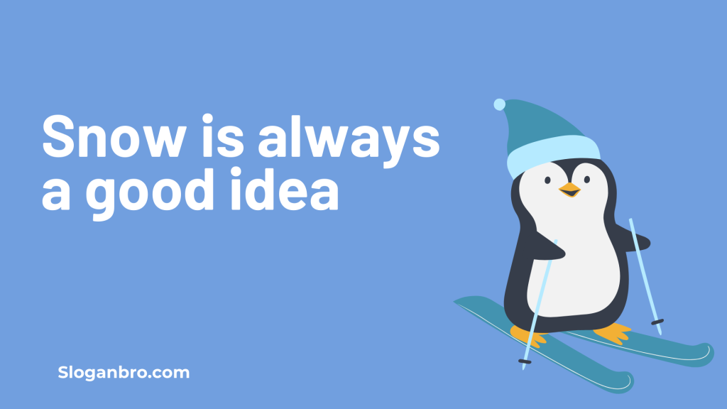 Snow is always a good idea.