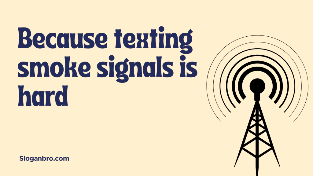 Because texting smoke signals is hard.