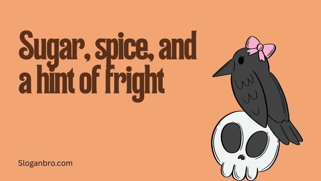 Sugar, spice, and a hint of fright.