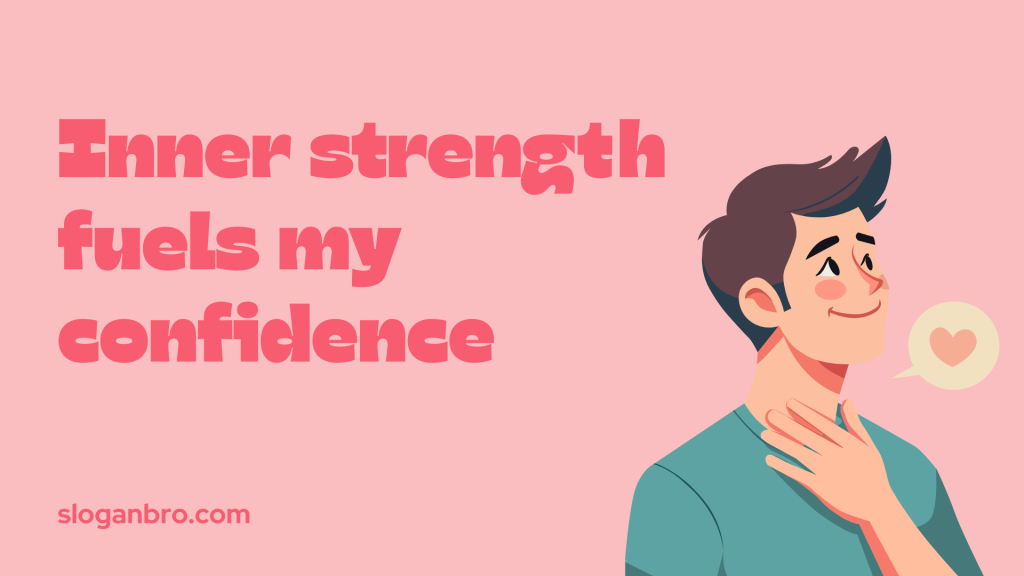 Inner strength fuels my confidence.
