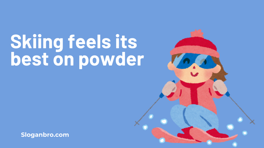 Skiing feels its best on powder.