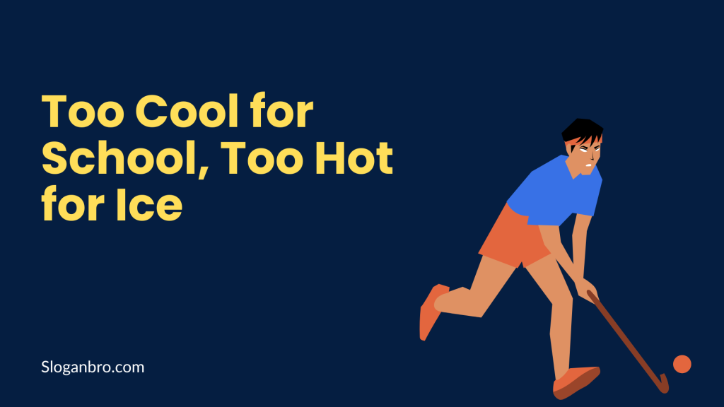 Too Cool for School, Too Hot for Ice