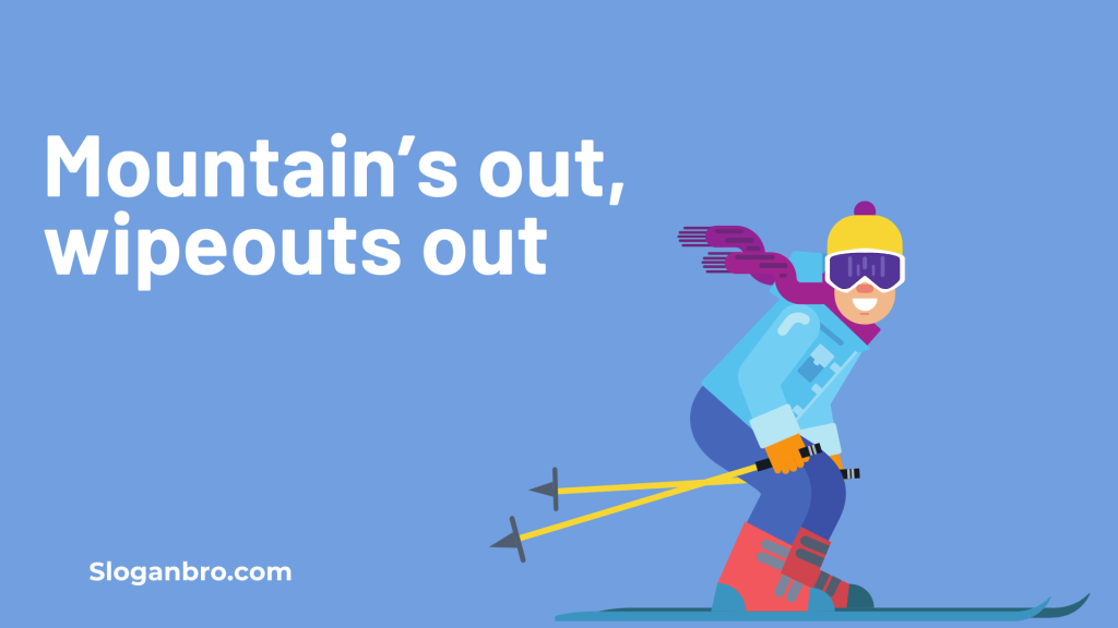 Mountain’s out, wipeouts out.
