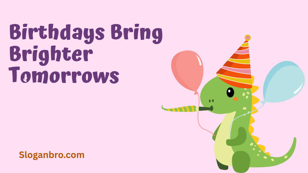 Birthdays Bring Brighter Tomorrows