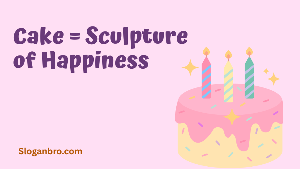 Cake = Sculpture of Happiness